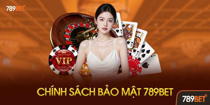 Chính Sách Bảo Mật 789BET Là Gì? Tổng Quan Chi Tiết