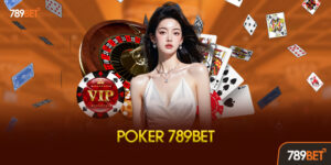 Poker 789BET là gì? Tổng quan về sảnh bài đẳng cấp