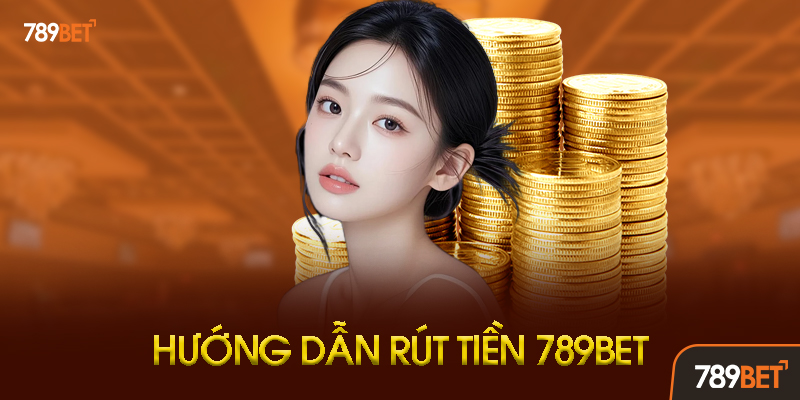 Rút tiền 789bet là gì? Tổng quan về giao dịch tài chính